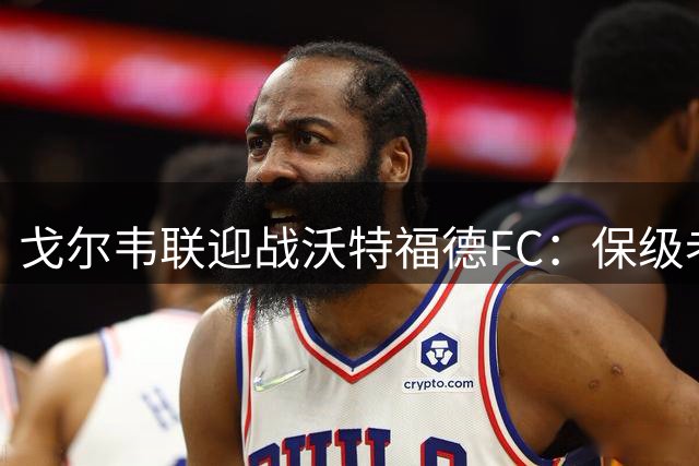 戈尔韦联迎战沃特福德FC：保级老手对话救火教练